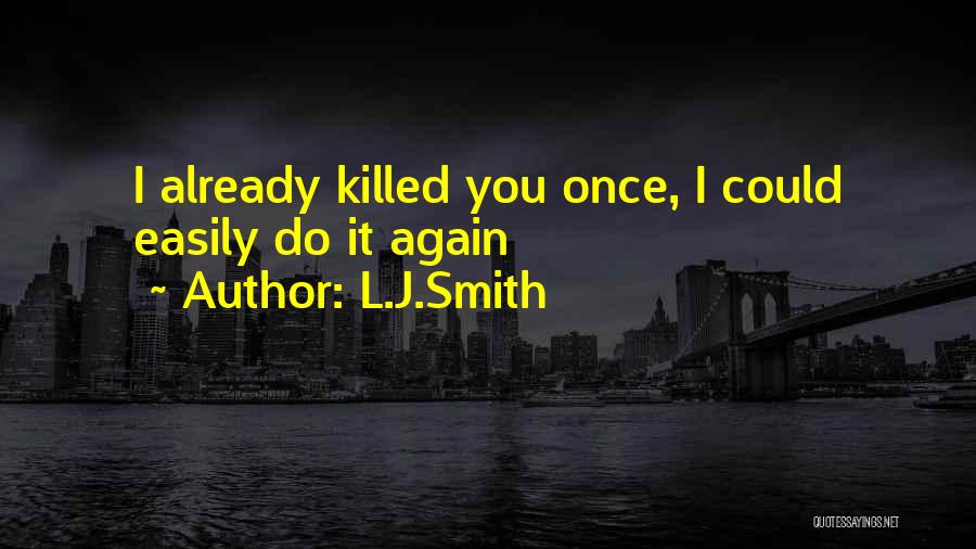L.J.Smith Quotes: I Already Killed You Once, I Could Easily Do It Again