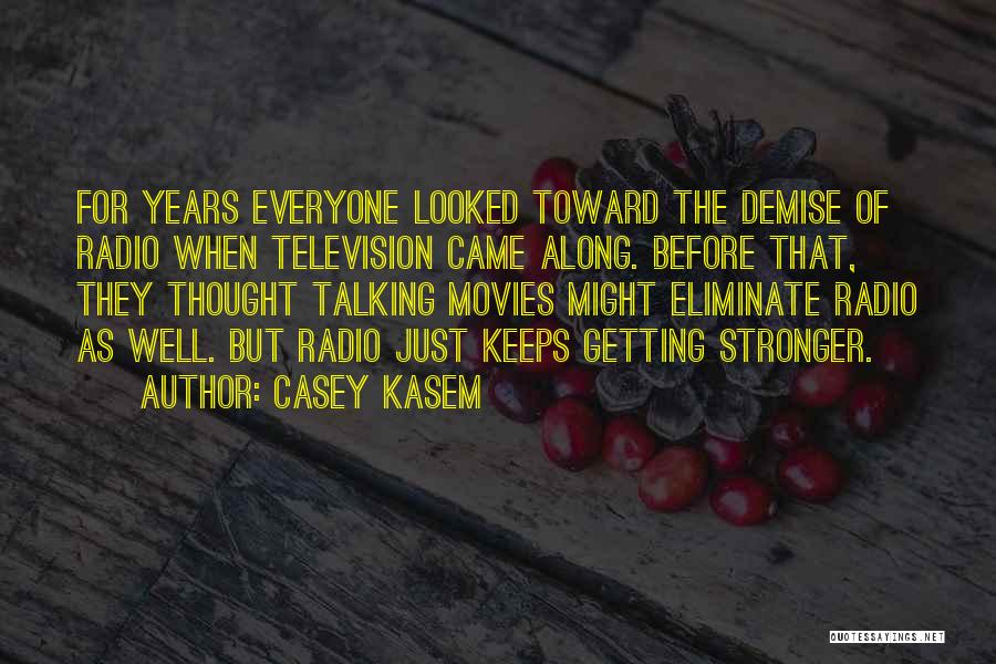 Casey Kasem Quotes: For Years Everyone Looked Toward The Demise Of Radio When Television Came Along. Before That, They Thought Talking Movies Might