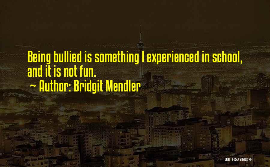 Bridgit Mendler Quotes: Being Bullied Is Something I Experienced In School, And It Is Not Fun.