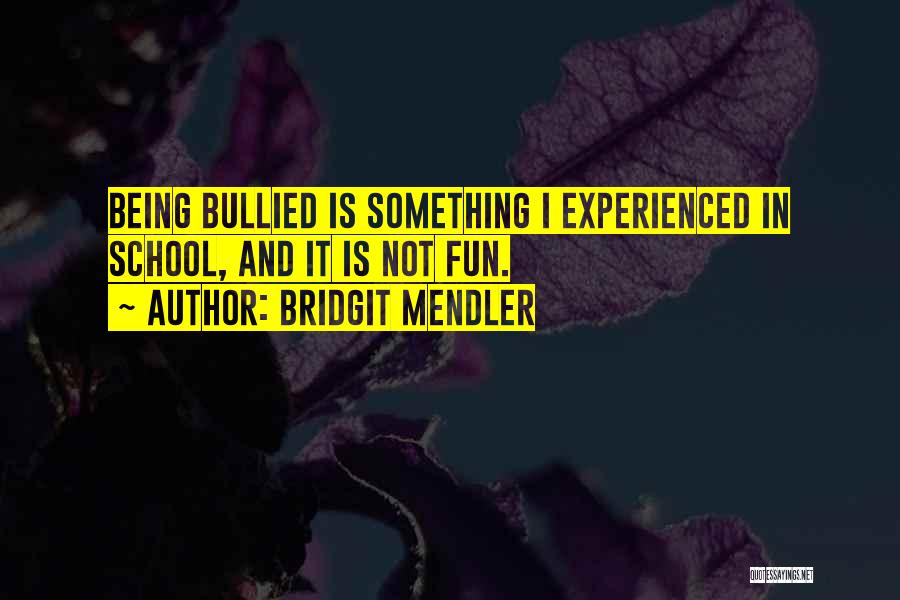 Bridgit Mendler Quotes: Being Bullied Is Something I Experienced In School, And It Is Not Fun.