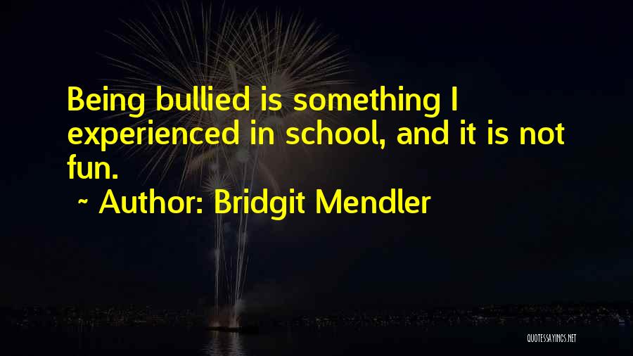 Bridgit Mendler Quotes: Being Bullied Is Something I Experienced In School, And It Is Not Fun.