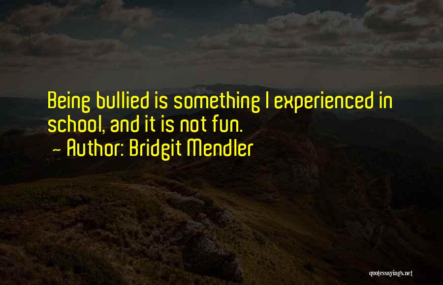 Bridgit Mendler Quotes: Being Bullied Is Something I Experienced In School, And It Is Not Fun.