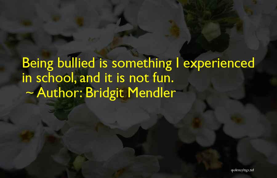 Bridgit Mendler Quotes: Being Bullied Is Something I Experienced In School, And It Is Not Fun.