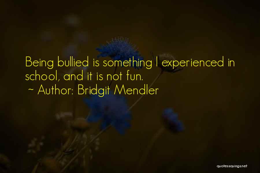 Bridgit Mendler Quotes: Being Bullied Is Something I Experienced In School, And It Is Not Fun.