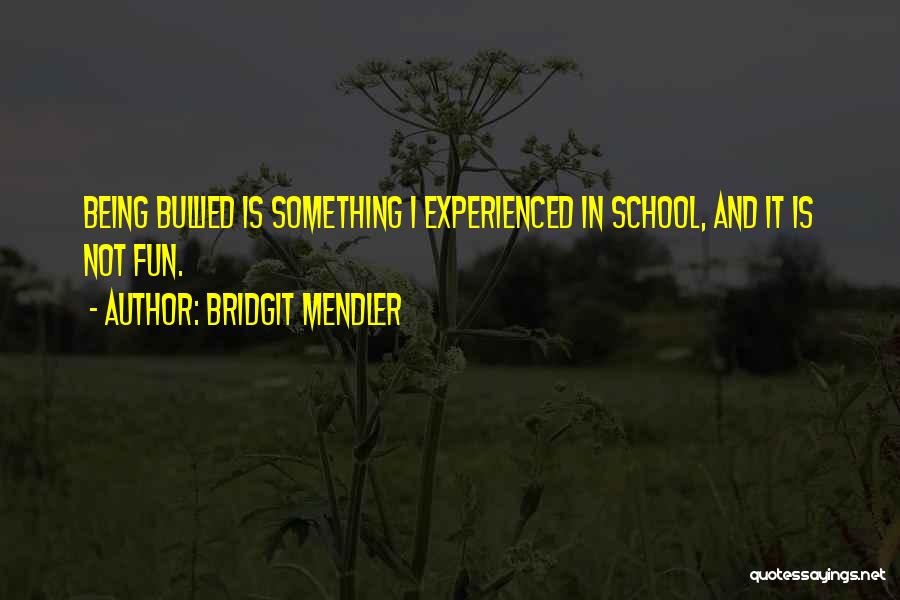 Bridgit Mendler Quotes: Being Bullied Is Something I Experienced In School, And It Is Not Fun.