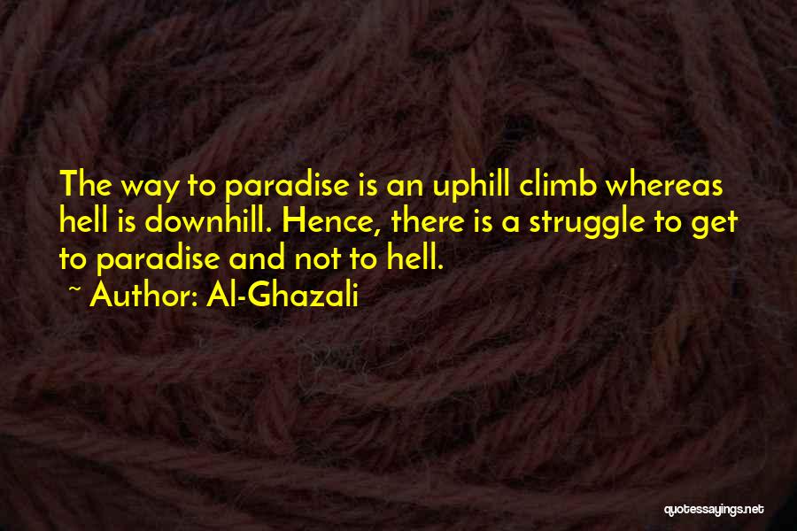 Al-Ghazali Quotes: The Way To Paradise Is An Uphill Climb Whereas Hell Is Downhill. Hence, There Is A Struggle To Get To