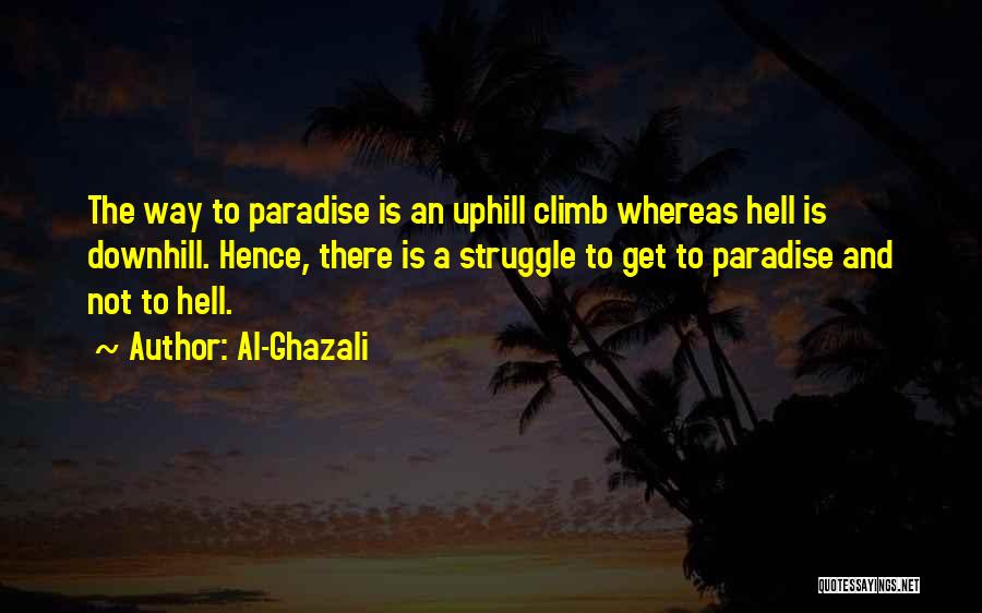 Al-Ghazali Quotes: The Way To Paradise Is An Uphill Climb Whereas Hell Is Downhill. Hence, There Is A Struggle To Get To