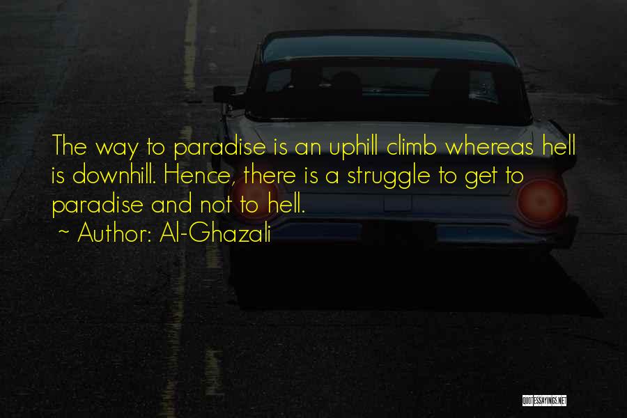 Al-Ghazali Quotes: The Way To Paradise Is An Uphill Climb Whereas Hell Is Downhill. Hence, There Is A Struggle To Get To