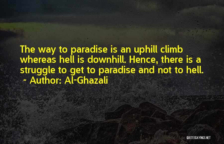 Al-Ghazali Quotes: The Way To Paradise Is An Uphill Climb Whereas Hell Is Downhill. Hence, There Is A Struggle To Get To