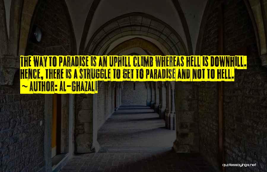 Al-Ghazali Quotes: The Way To Paradise Is An Uphill Climb Whereas Hell Is Downhill. Hence, There Is A Struggle To Get To