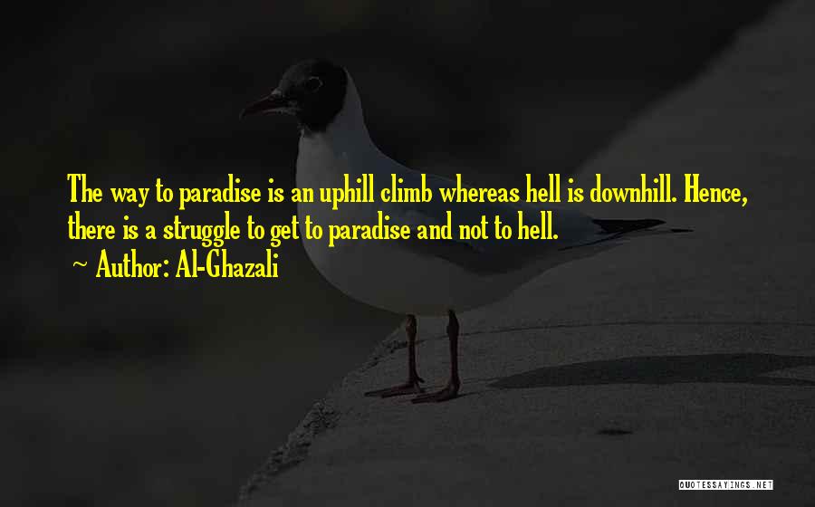 Al-Ghazali Quotes: The Way To Paradise Is An Uphill Climb Whereas Hell Is Downhill. Hence, There Is A Struggle To Get To