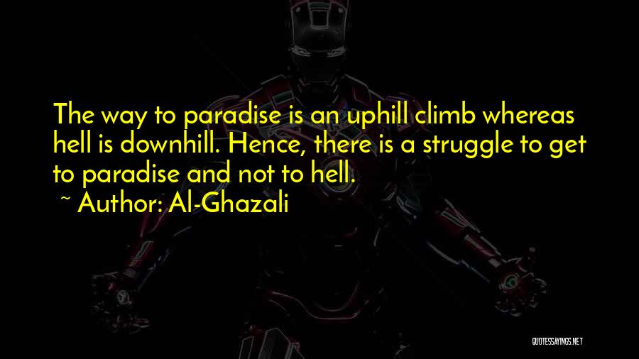 Al-Ghazali Quotes: The Way To Paradise Is An Uphill Climb Whereas Hell Is Downhill. Hence, There Is A Struggle To Get To