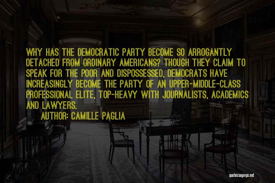 Camille Paglia Quotes: Why Has The Democratic Party Become So Arrogantly Detached From Ordinary Americans? Though They Claim To Speak For The Poor