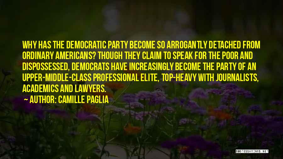 Camille Paglia Quotes: Why Has The Democratic Party Become So Arrogantly Detached From Ordinary Americans? Though They Claim To Speak For The Poor