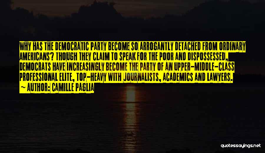 Camille Paglia Quotes: Why Has The Democratic Party Become So Arrogantly Detached From Ordinary Americans? Though They Claim To Speak For The Poor