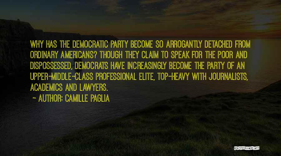 Camille Paglia Quotes: Why Has The Democratic Party Become So Arrogantly Detached From Ordinary Americans? Though They Claim To Speak For The Poor