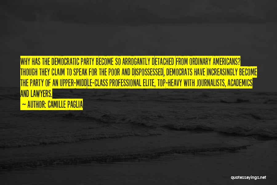 Camille Paglia Quotes: Why Has The Democratic Party Become So Arrogantly Detached From Ordinary Americans? Though They Claim To Speak For The Poor