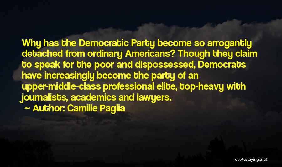 Camille Paglia Quotes: Why Has The Democratic Party Become So Arrogantly Detached From Ordinary Americans? Though They Claim To Speak For The Poor