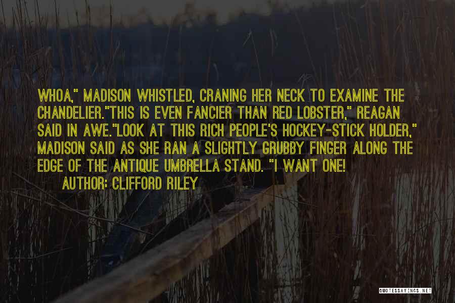 Clifford Riley Quotes: Whoa, Madison Whistled, Craning Her Neck To Examine The Chandelier.this Is Even Fancier Than Red Lobster, Reagan Said In Awe.look