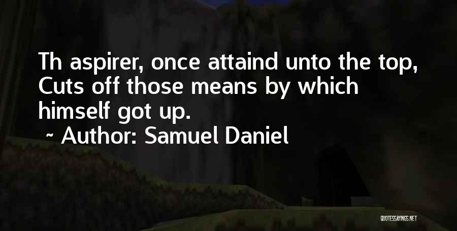 Samuel Daniel Quotes: Th Aspirer, Once Attaind Unto The Top, Cuts Off Those Means By Which Himself Got Up.