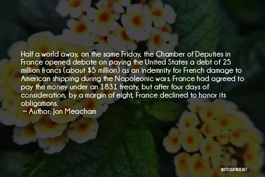 Jon Meacham Quotes: Half A World Away, On The Same Friday, The Chamber Of Deputies In France Opened Debate On Paying The United