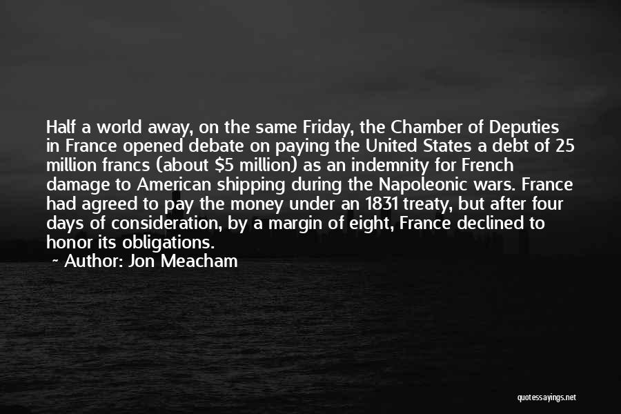 Jon Meacham Quotes: Half A World Away, On The Same Friday, The Chamber Of Deputies In France Opened Debate On Paying The United