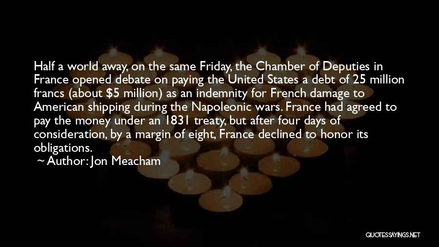 Jon Meacham Quotes: Half A World Away, On The Same Friday, The Chamber Of Deputies In France Opened Debate On Paying The United