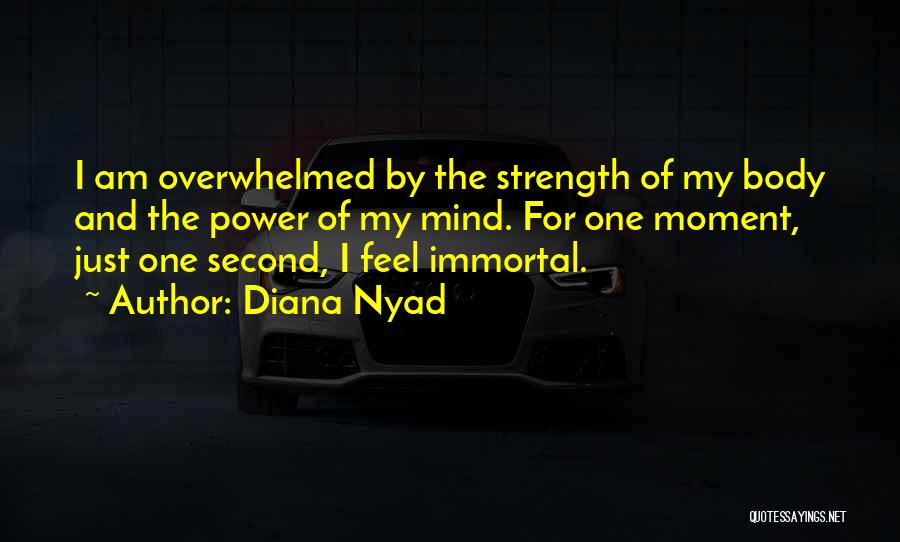 Diana Nyad Quotes: I Am Overwhelmed By The Strength Of My Body And The Power Of My Mind. For One Moment, Just One