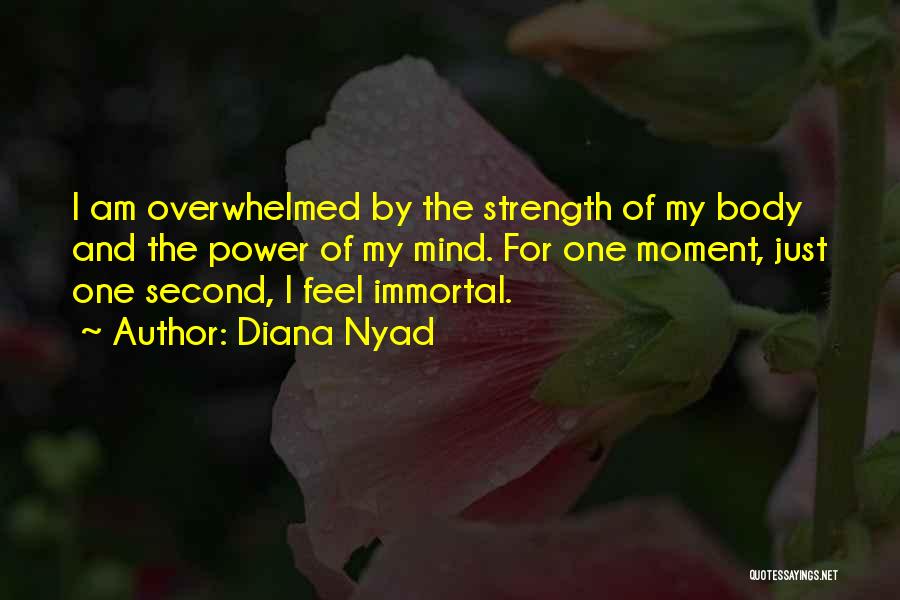 Diana Nyad Quotes: I Am Overwhelmed By The Strength Of My Body And The Power Of My Mind. For One Moment, Just One