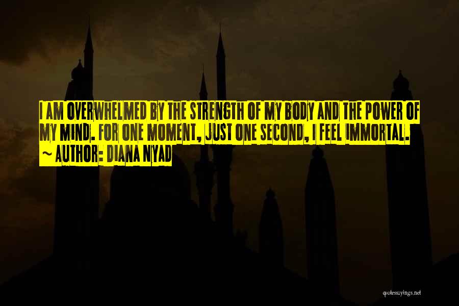 Diana Nyad Quotes: I Am Overwhelmed By The Strength Of My Body And The Power Of My Mind. For One Moment, Just One