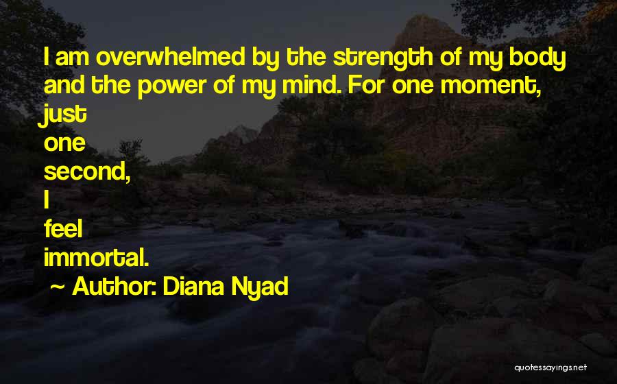 Diana Nyad Quotes: I Am Overwhelmed By The Strength Of My Body And The Power Of My Mind. For One Moment, Just One