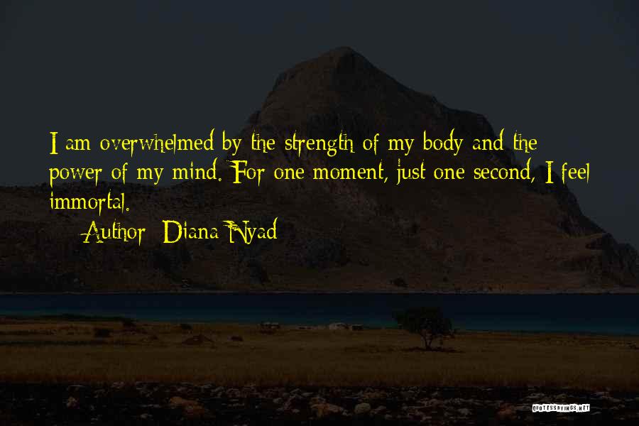 Diana Nyad Quotes: I Am Overwhelmed By The Strength Of My Body And The Power Of My Mind. For One Moment, Just One