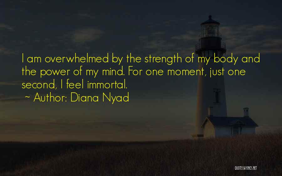 Diana Nyad Quotes: I Am Overwhelmed By The Strength Of My Body And The Power Of My Mind. For One Moment, Just One