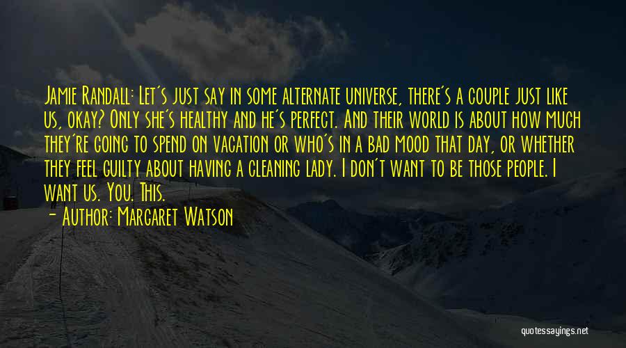 Margaret Watson Quotes: Jamie Randall: Let's Just Say In Some Alternate Universe, There's A Couple Just Like Us, Okay? Only She's Healthy And