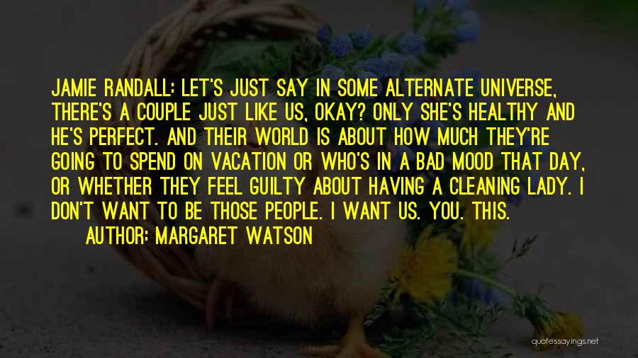 Margaret Watson Quotes: Jamie Randall: Let's Just Say In Some Alternate Universe, There's A Couple Just Like Us, Okay? Only She's Healthy And