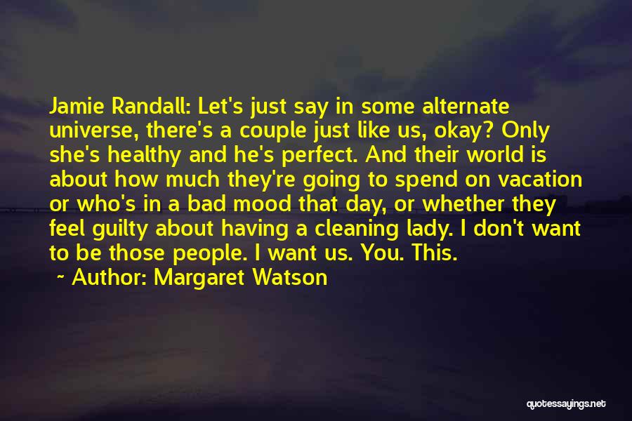 Margaret Watson Quotes: Jamie Randall: Let's Just Say In Some Alternate Universe, There's A Couple Just Like Us, Okay? Only She's Healthy And