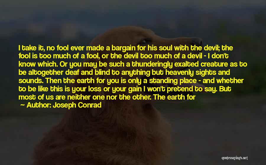 Joseph Conrad Quotes: I Take It, No Fool Ever Made A Bargain For His Soul With The Devil; The Fool Is Too Much