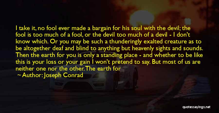 Joseph Conrad Quotes: I Take It, No Fool Ever Made A Bargain For His Soul With The Devil; The Fool Is Too Much