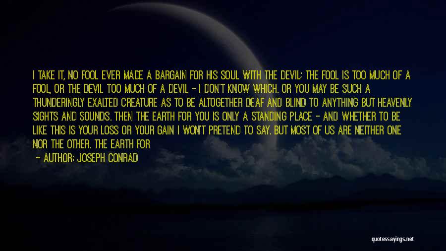 Joseph Conrad Quotes: I Take It, No Fool Ever Made A Bargain For His Soul With The Devil; The Fool Is Too Much