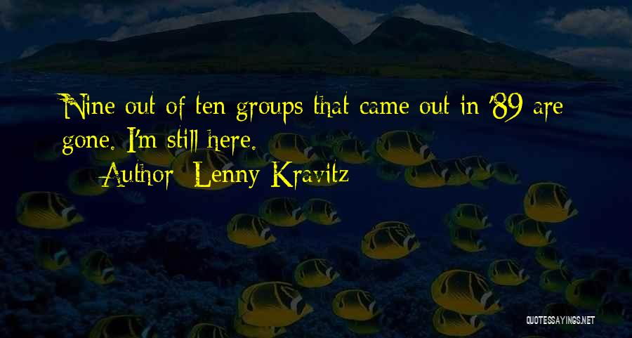 Lenny Kravitz Quotes: Nine Out Of Ten Groups That Came Out In '89 Are Gone. I'm Still Here.