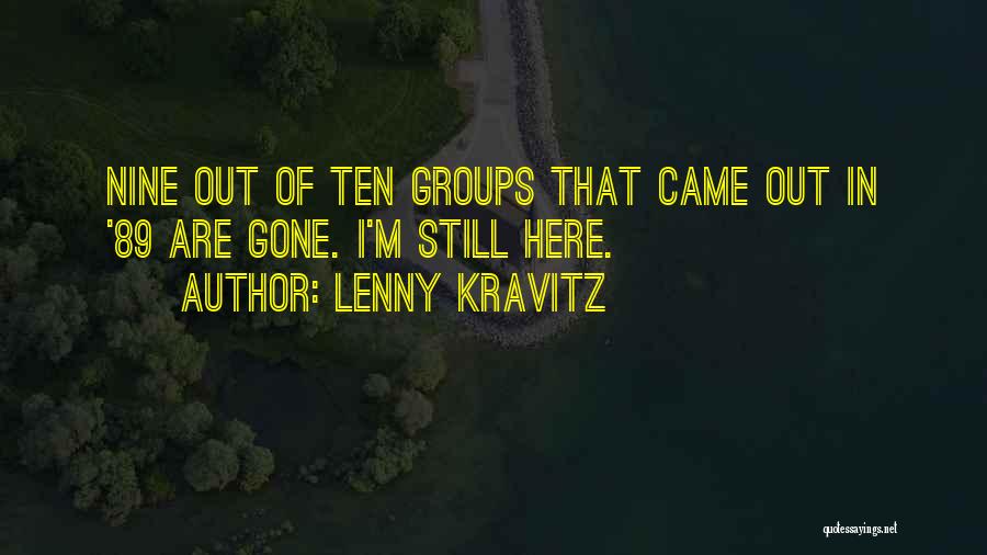 Lenny Kravitz Quotes: Nine Out Of Ten Groups That Came Out In '89 Are Gone. I'm Still Here.