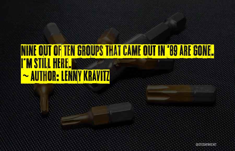 Lenny Kravitz Quotes: Nine Out Of Ten Groups That Came Out In '89 Are Gone. I'm Still Here.