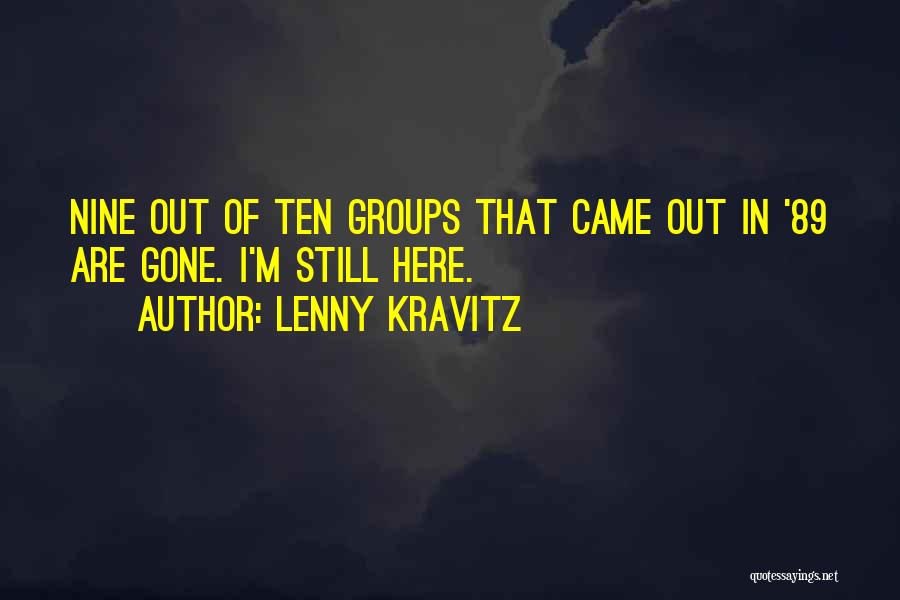 Lenny Kravitz Quotes: Nine Out Of Ten Groups That Came Out In '89 Are Gone. I'm Still Here.