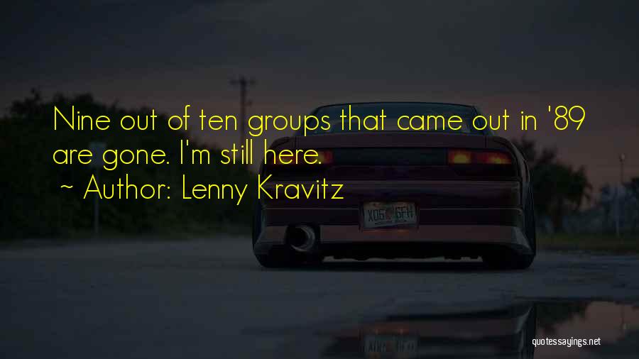 Lenny Kravitz Quotes: Nine Out Of Ten Groups That Came Out In '89 Are Gone. I'm Still Here.