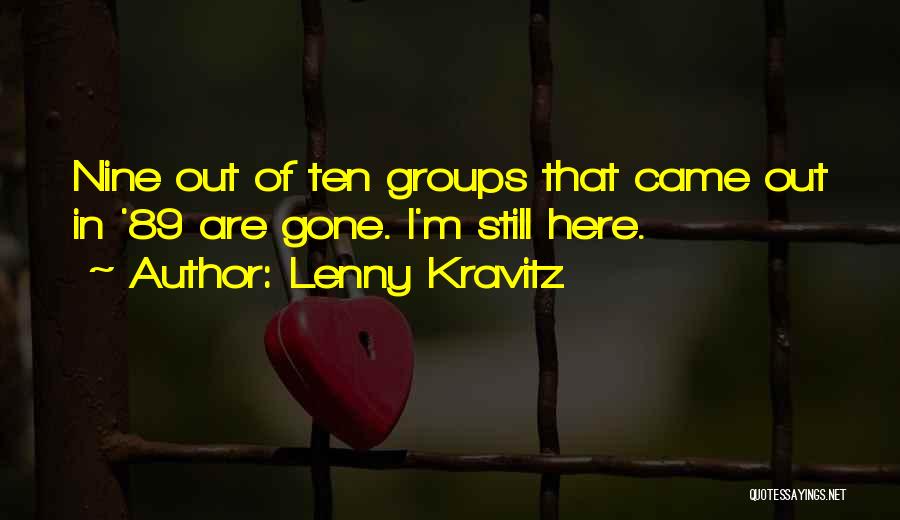 Lenny Kravitz Quotes: Nine Out Of Ten Groups That Came Out In '89 Are Gone. I'm Still Here.