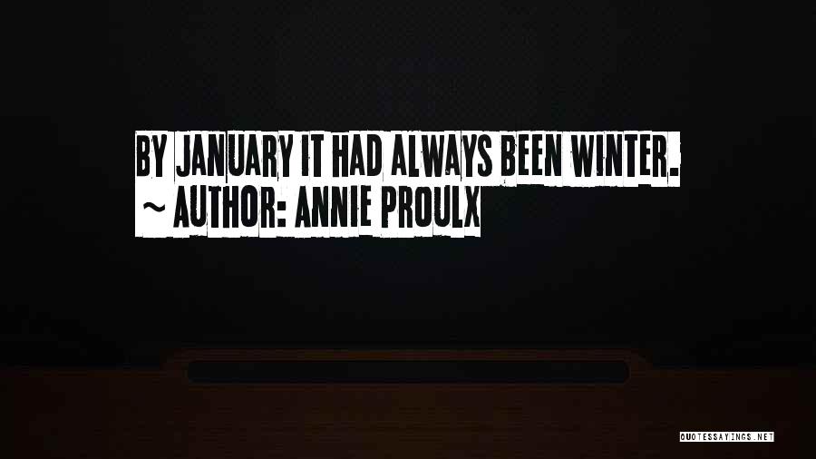 Annie Proulx Quotes: By January It Had Always Been Winter.