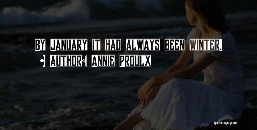 Annie Proulx Quotes: By January It Had Always Been Winter.