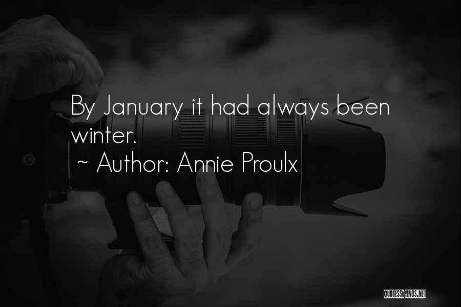 Annie Proulx Quotes: By January It Had Always Been Winter.