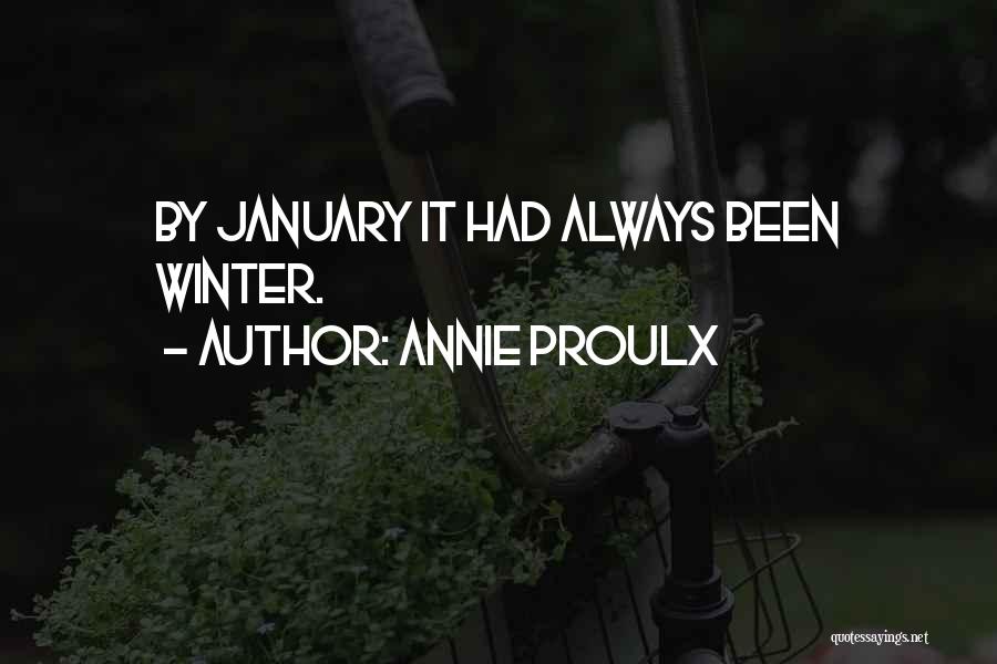 Annie Proulx Quotes: By January It Had Always Been Winter.