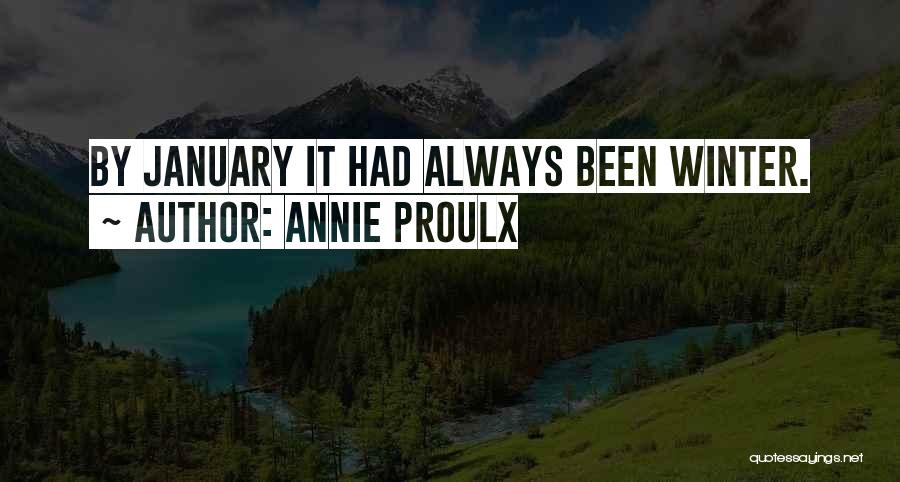 Annie Proulx Quotes: By January It Had Always Been Winter.